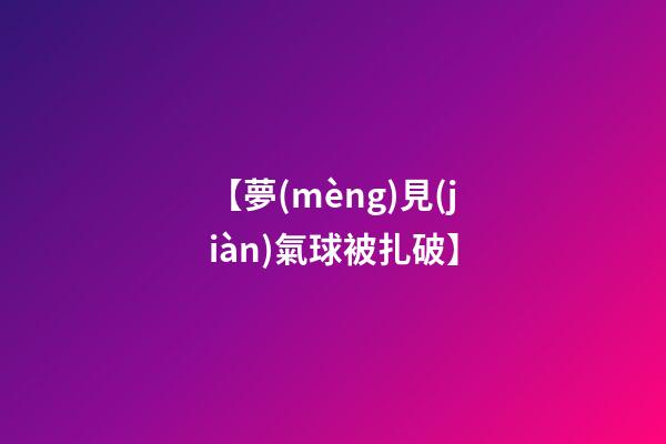 【夢(mèng)見(jiàn)氣球被扎破】