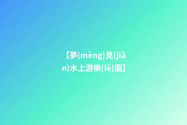 【夢(mèng)見(jiàn)水上游樂(lè)園】