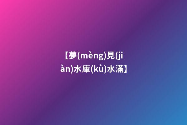 【夢(mèng)見(jiàn)水庫(kù)水滿】