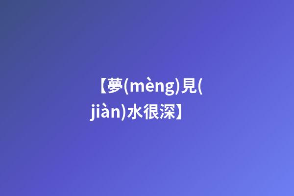 【夢(mèng)見(jiàn)水很深】
