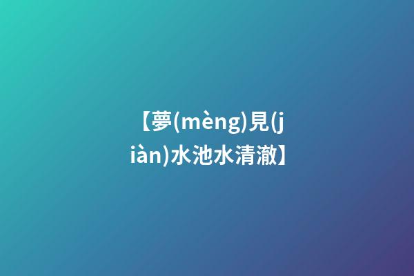 【夢(mèng)見(jiàn)水池水清澈】