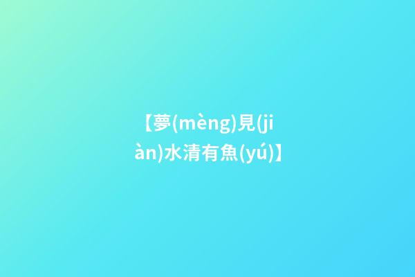 【夢(mèng)見(jiàn)水清有魚(yú)】