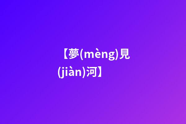 【夢(mèng)見(jiàn)河】