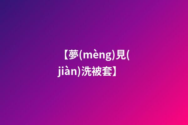 【夢(mèng)見(jiàn)洗被套】