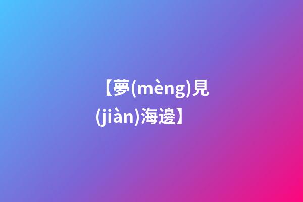 【夢(mèng)見(jiàn)海邊】