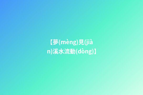 【夢(mèng)見(jiàn)溪水流動(dòng)】