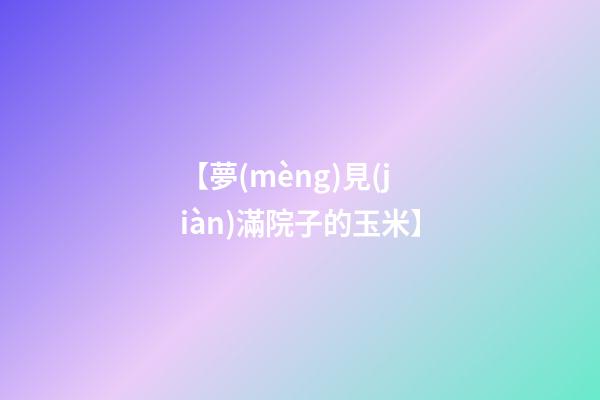 【夢(mèng)見(jiàn)滿院子的玉米】