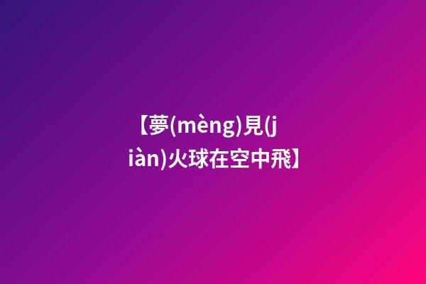 【夢(mèng)見(jiàn)火球在空中飛】