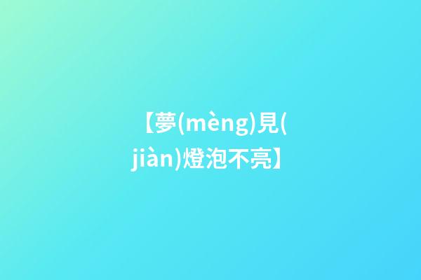 【夢(mèng)見(jiàn)燈泡不亮】