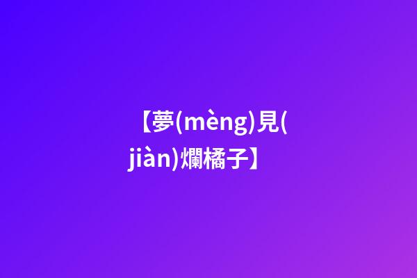 【夢(mèng)見(jiàn)爛橘子】
