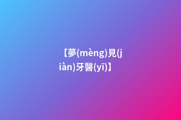 【夢(mèng)見(jiàn)牙醫(yī)】