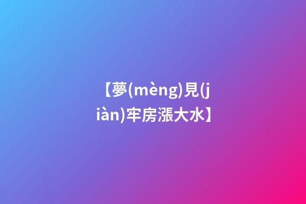 【夢(mèng)見(jiàn)牢房漲大水】