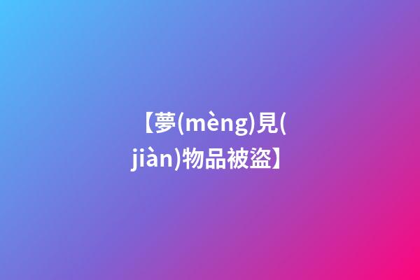 【夢(mèng)見(jiàn)物品被盜】