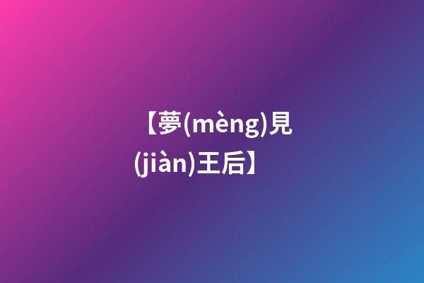 【夢(mèng)見(jiàn)王后】