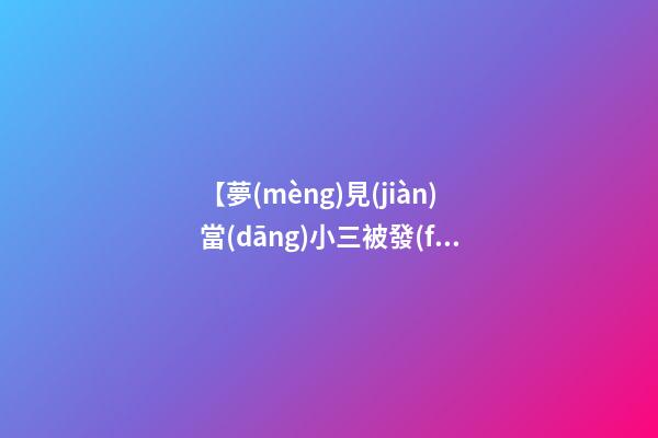 【夢(mèng)見(jiàn)當(dāng)小三被發(fā)現(xiàn)】