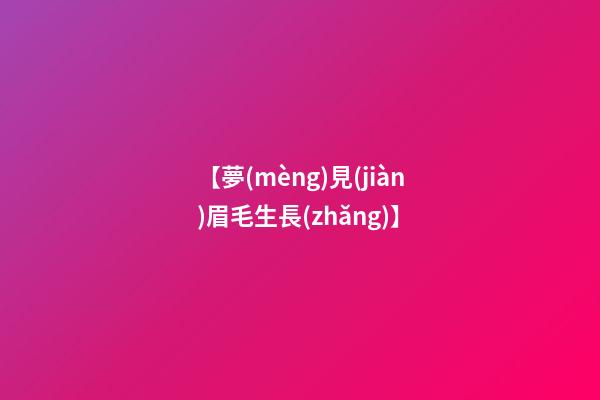 【夢(mèng)見(jiàn)眉毛生長(zhǎng)】