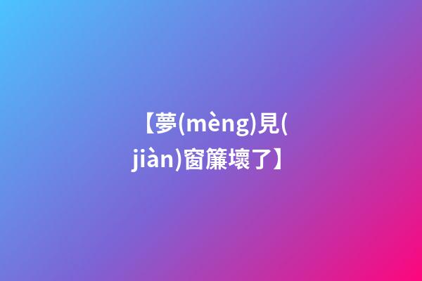 【夢(mèng)見(jiàn)窗簾壞了】