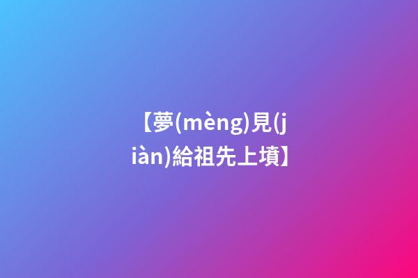 【夢(mèng)見(jiàn)給祖先上墳】