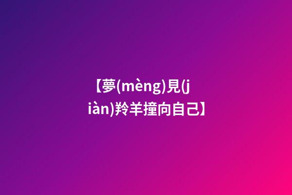 【夢(mèng)見(jiàn)羚羊撞向自己】