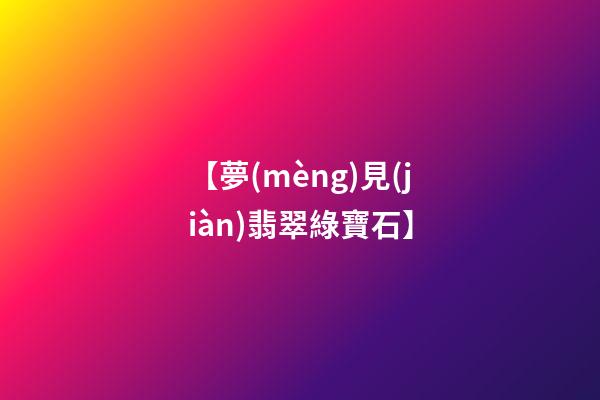 【夢(mèng)見(jiàn)翡翠綠寶石】
