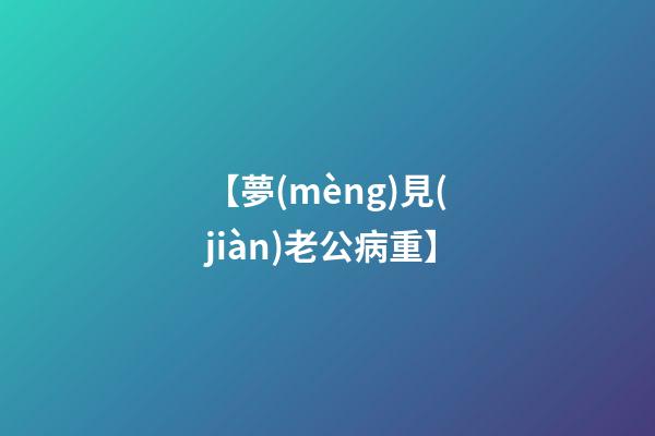 【夢(mèng)見(jiàn)老公病重】