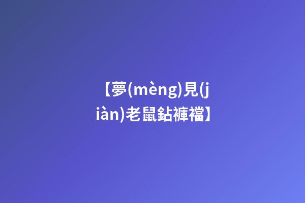 【夢(mèng)見(jiàn)老鼠鉆褲襠】