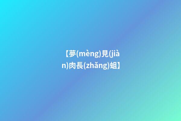 【夢(mèng)見(jiàn)肉長(zhǎng)蛆】