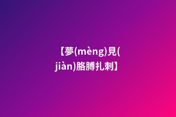 【夢(mèng)見(jiàn)胳膊扎刺】