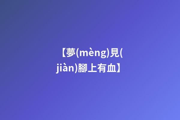 【夢(mèng)見(jiàn)腳上有血】
