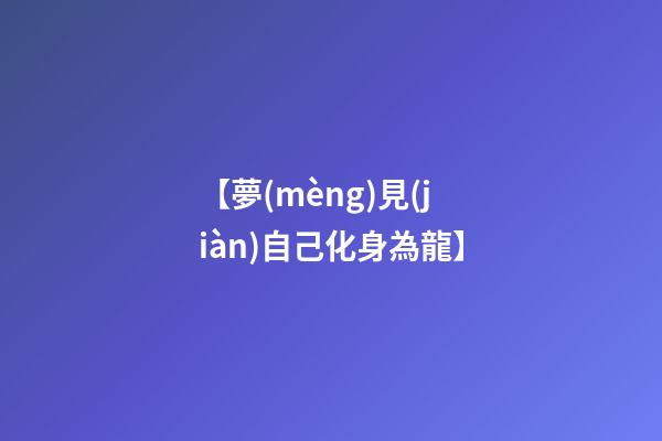 【夢(mèng)見(jiàn)自己化身為龍】