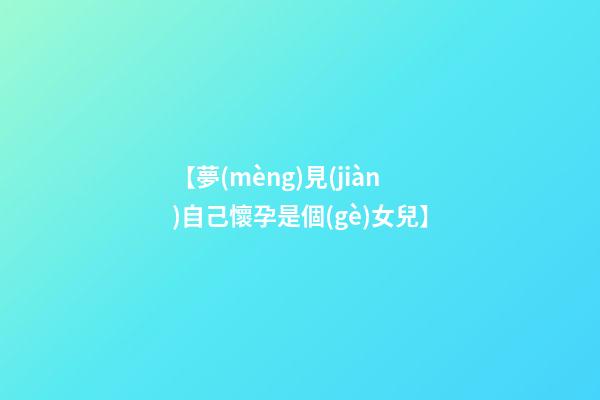 【夢(mèng)見(jiàn)自己懷孕是個(gè)女兒】