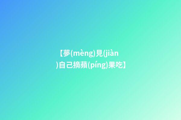 【夢(mèng)見(jiàn)自己摘蘋(píng)果吃】