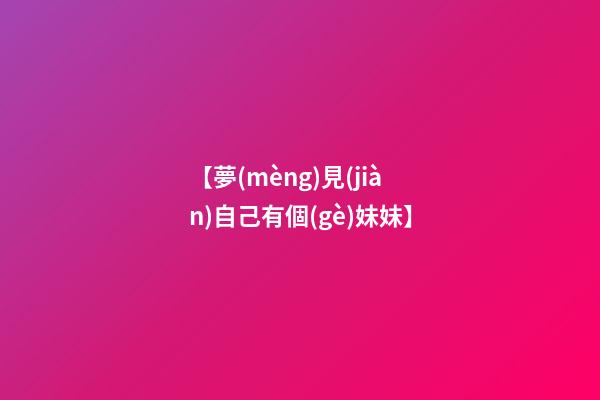 【夢(mèng)見(jiàn)自己有個(gè)妹妹】