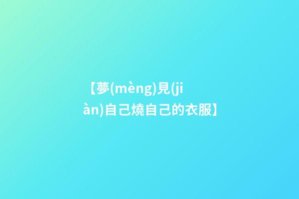 【夢(mèng)見(jiàn)自己燒自己的衣服】