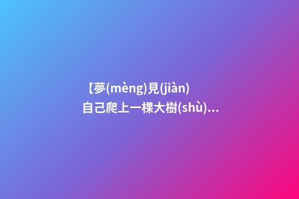 【夢(mèng)見(jiàn)自己爬上一棵大樹(shù)】