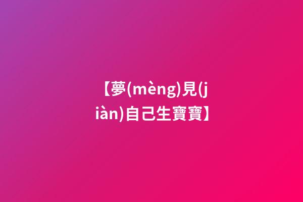 【夢(mèng)見(jiàn)自己生寶寶】