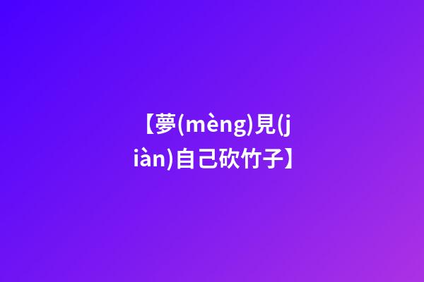 【夢(mèng)見(jiàn)自己砍竹子】