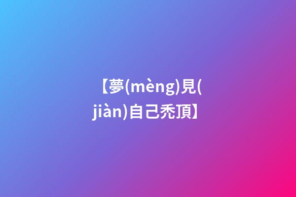 【夢(mèng)見(jiàn)自己禿頂】