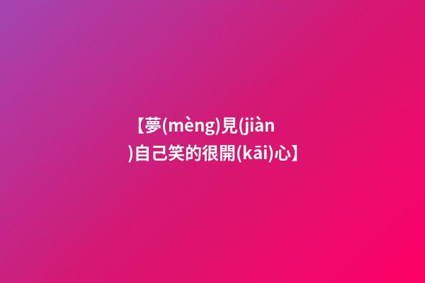 【夢(mèng)見(jiàn)自己笑的很開(kāi)心】