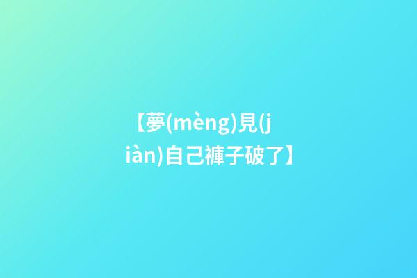【夢(mèng)見(jiàn)自己褲子破了】