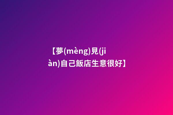 【夢(mèng)見(jiàn)自己飯店生意很好】