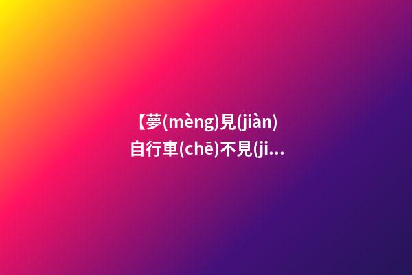 【夢(mèng)見(jiàn)自行車(chē)不見(jiàn)了】