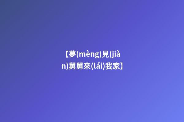 【夢(mèng)見(jiàn)舅舅來(lái)我家】