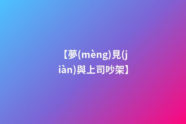 【夢(mèng)見(jiàn)與上司吵架】