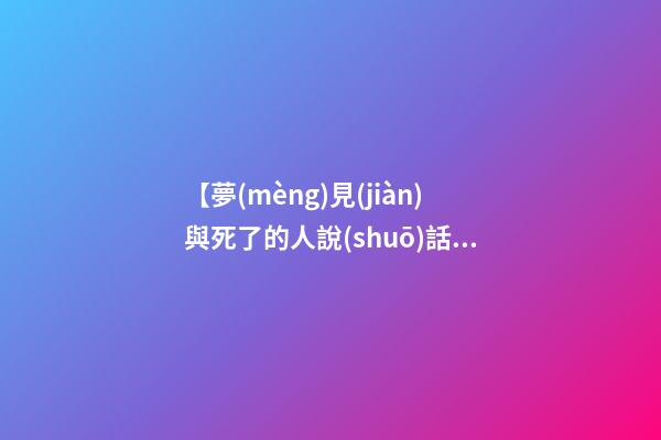 【夢(mèng)見(jiàn)與死了的人說(shuō)話(huà)】
