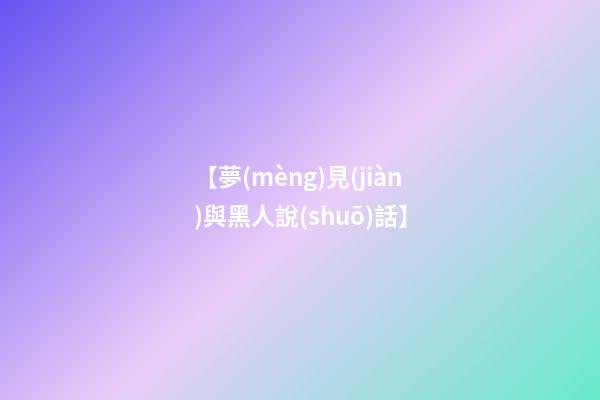 【夢(mèng)見(jiàn)與黑人說(shuō)話】