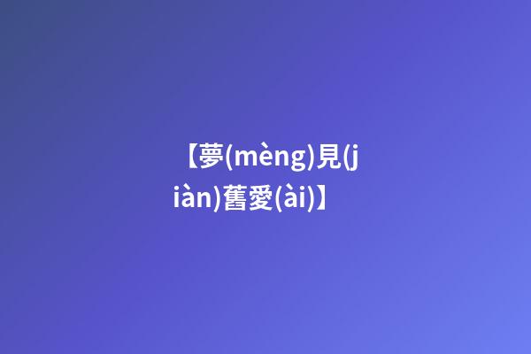 【夢(mèng)見(jiàn)舊愛(ài)】