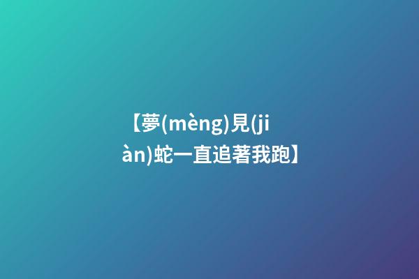 【夢(mèng)見(jiàn)蛇一直追著我跑】