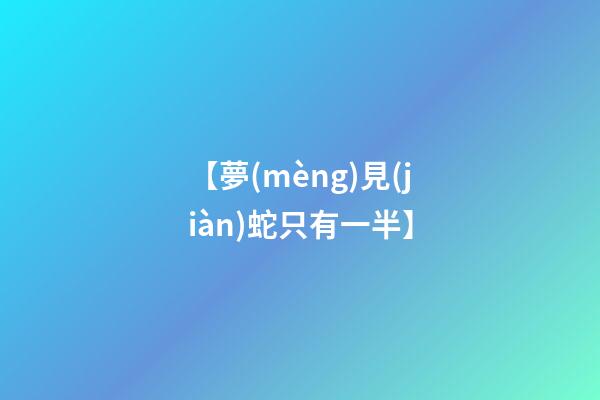 【夢(mèng)見(jiàn)蛇只有一半】