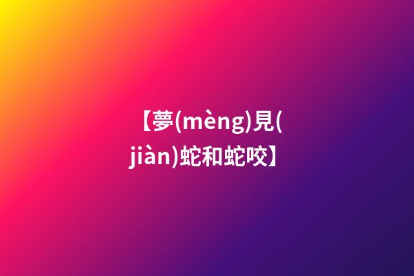 【夢(mèng)見(jiàn)蛇和蛇咬】